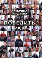Катерина Гордеева - Победить рак