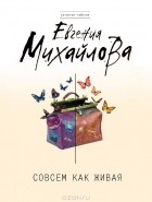 Евгения Михайлова - Совсем как живая