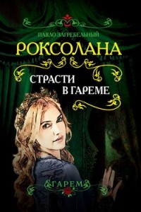 Павло Загребельный - Роксолана. Страсти в гареме