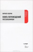 Кирилл Кобрин - Книга перемещений. Пост(нон)фикшн