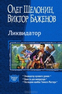 Олег Шелонин, Виктор Баженов - Ликвидатор: Ликвидатор нулевого уровня. Невеста для императора. Последняя ошибка Темного Мастера (сборник)