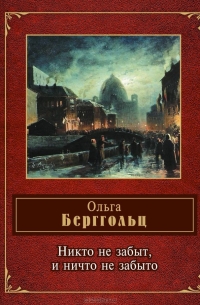 Ольга Берггольц - Никто не забыт,  и ничто не забыто