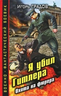 Игорь Градов - Я убил Гитлера. Охота на фюрера