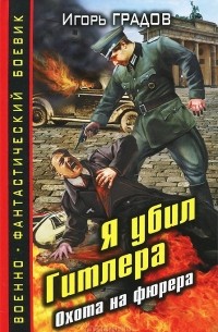 Игорь Градов - Я убил Гитлера. Охота на фюрера