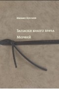 Михаил Булгаков - Записки юного врача. Морфий (сборник)