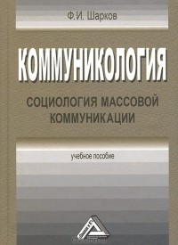 Феликс Шарков - Коммуникология. Социология массовой коммуникации