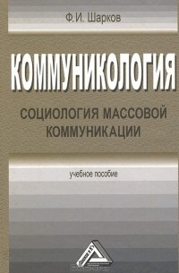 Феликс Шарков - Коммуникология. Социология массовой коммуникации