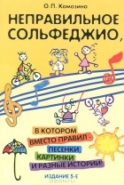 О. П. Камозина - Неправильное сольфеджио, в котором вместо правил - песенки, картинки и разные истории!