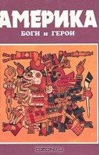 Куликов А.Н. - Америка: Боги и герои