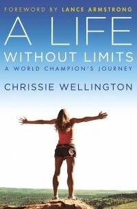 Крисси Веллингтон - A Life Without Limits: A World Champion's Journey