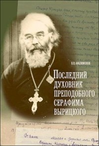 Валерий Павлович Филимонов - Последний духовник преподобного Серафима Вырицкого. Жизнеописание протоиерея Алексия Кибардина. Письма из заточения