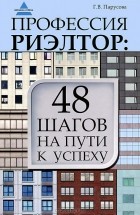 Г. В. Парусова - Профессия риэлтор. 48 шагов на пути к успеху