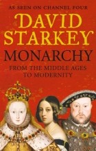 David Starkey - Monarchy: From the Middle Ages to Modernity 