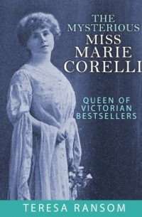 Teresa Ransom - The Mysterious Miss Marie Corelli: Queen of Victorian Bestsellers
