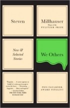 Steven Millhauser - We Others: New &amp; Selected Stories