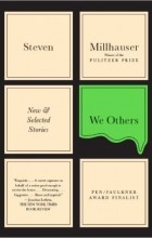 Steven Millhauser - We Others: New &amp; Selected Stories