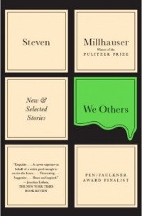 Steven Millhauser - We Others: New & Selected Stories