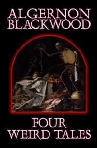 Algernon Blackwood - Four Weird Tales
