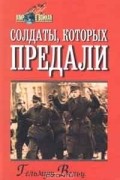 Гельмут Вельц - Солдаты, которых предали: записки бывшего офицера вермахта