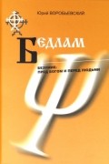 Юрий Воробьевский - Бедлам. Безумие: пред Богом и перед людьми