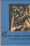Ибрагим Дахкильгов - Сказки, сказания и предания чеченцев и ингушей