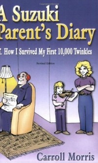 Carroll Morris - Suzuki Parent's Diary: How I Survived My First 10, 000 Twinkles