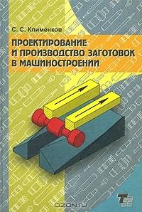 С. С. Клименков - Проектирование и производство заготовок в машиностроении