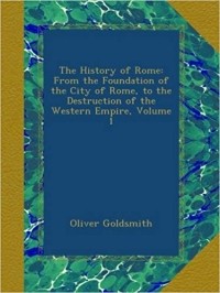 Oliver Goldsmith - The history of Rome : from the foundation of the city of Rome to the destruction of the Western Empire Volume 1