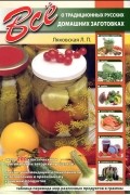 Л. П. Ляховская - Все о традиционных русских домашних заготовках