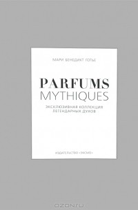 Мари Бенедикт Готье - Parfums Mythiques. Эксклюзивная коллекция легендарных духов