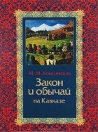 Максим Ковалевский - Закон и обычаи на Кавказе