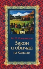 Максим Ковалевский - Закон и обычаи на Кавказе