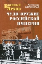 Александр Широкорад - Чудо-оружие Российской империи