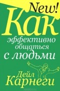 Дейл Карнеги - Как эффективно общаться с людьми