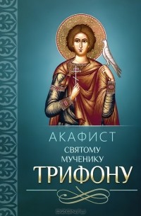 Акафист святому мученику Трифону