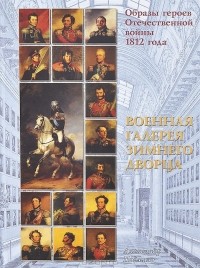 Александр Подмазо - Образы героев Отечественной войны 1812 года. Военная галерея Зимнего дворца