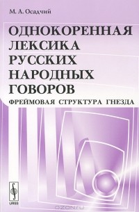 Михаил Осадчий - Однокоренная лексика русских народных говоров. Фреймовая структура гнезда