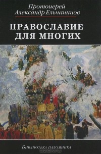 Протоиерей  Александр Ельчанинов - Православие для многих