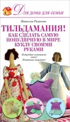 Наталия Рязанова - Тильдамания! Как сделать самую популярную в мире куклу своими руками