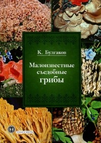 К. Булгаков - Малоизвестные съедобные грибы
