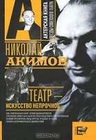 Николай Акимов - Театр - искусство непрочное