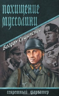 Богдан Сушинский - Похищение Муссолини
