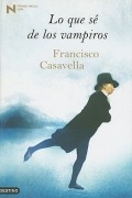 Francisco Casavella - Lo que sé de los vampiros