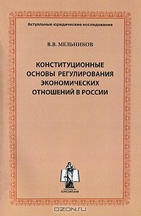 В. В. Мельников - Конституционные основы регулирования экономических отношений в России