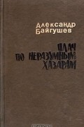 Александр Байгушев - Плач по неразумным хазарам