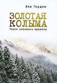 Лев Гордон - Золотая Колыма. Герои ненашего времени