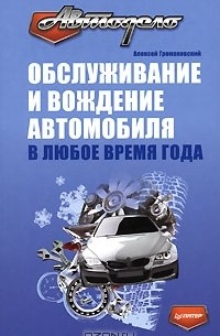 Алексей Громаковский - Обслуживание и вождение автомобиля в любое время года
