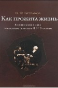 Валентин Булгаков - Как прожита жизнь. Воспоминания последнего секретаря Л. Н. Толстого