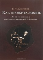 Валентин Булгаков - Как прожита жизнь. Воспоминания последнего секретаря Л. Н. Толстого