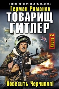 Герман Романов - Товарищ Гитлер. Книга 2. Повесить Черчилля!